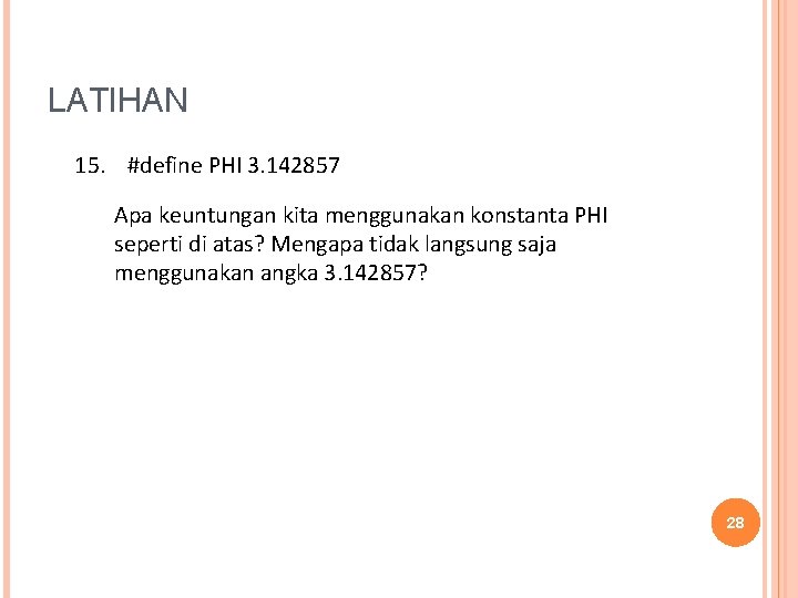 LATIHAN 15. #define PHI 3. 142857 Apa keuntungan kita menggunakan konstanta PHI seperti di