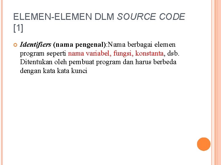 ELEMEN-ELEMEN DLM SOURCE CODE [1] Identifiers (nama pengenal): Nama berbagai elemen program seperti nama