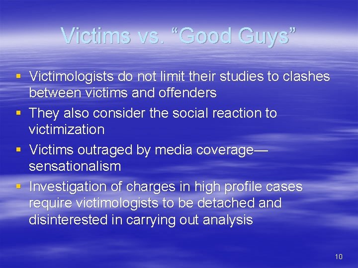 Victims vs. “Good Guys” § Victimologists do not limit their studies to clashes between