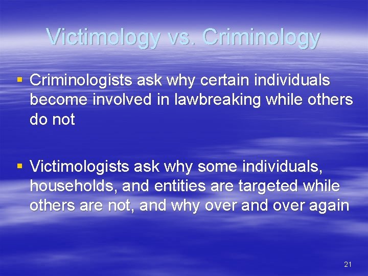 Victimology vs. Criminology § Criminologists ask why certain individuals become involved in lawbreaking while