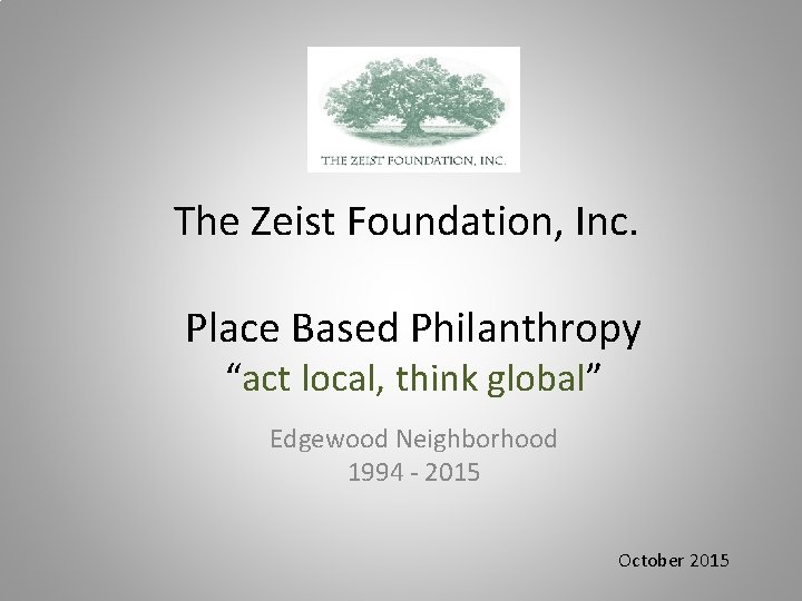 The Zeist Foundation, Inc. Place Based Philanthropy “act local, think global” Edgewood Neighborhood 1994