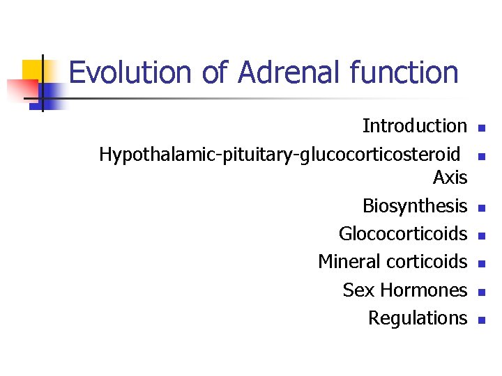 Evolution of Adrenal function Introduction Hypothalamic-pituitary-glucocorticosteroid Axis Biosynthesis Glococorticoids Mineral corticoids Sex Hormones Regulations