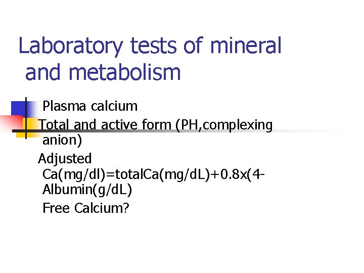 Laboratory tests of mineral and metabolism Plasma calcium Total and active form (PH, complexing