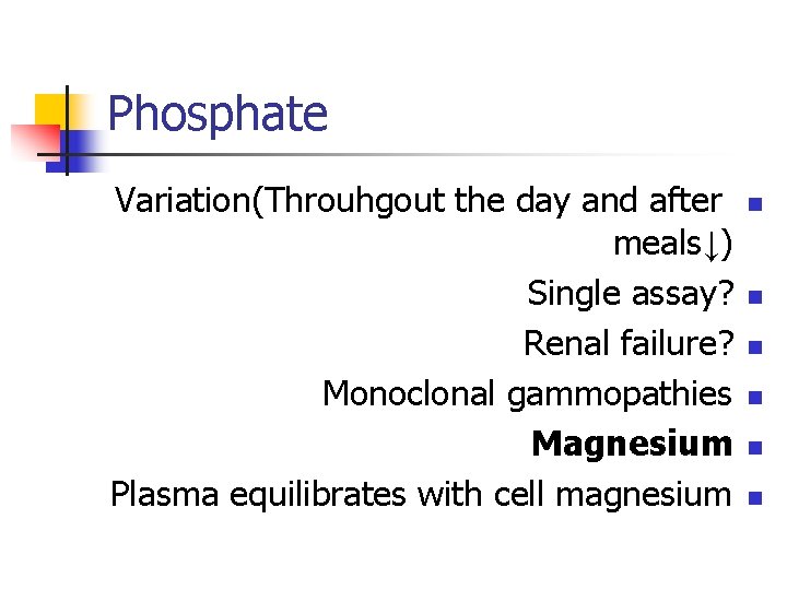 Phosphate Variation(Throuhgout the day and after meals↓) Single assay? Renal failure? Monoclonal gammopathies Magnesium