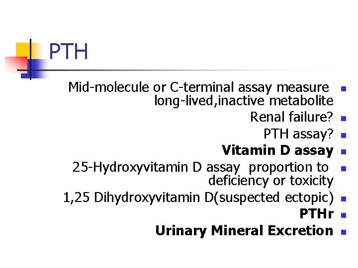 PTH Mid-molecule or C-terminal assay measure long-lived, inactive metabolite Renal failure? PTH assay? Vitamin