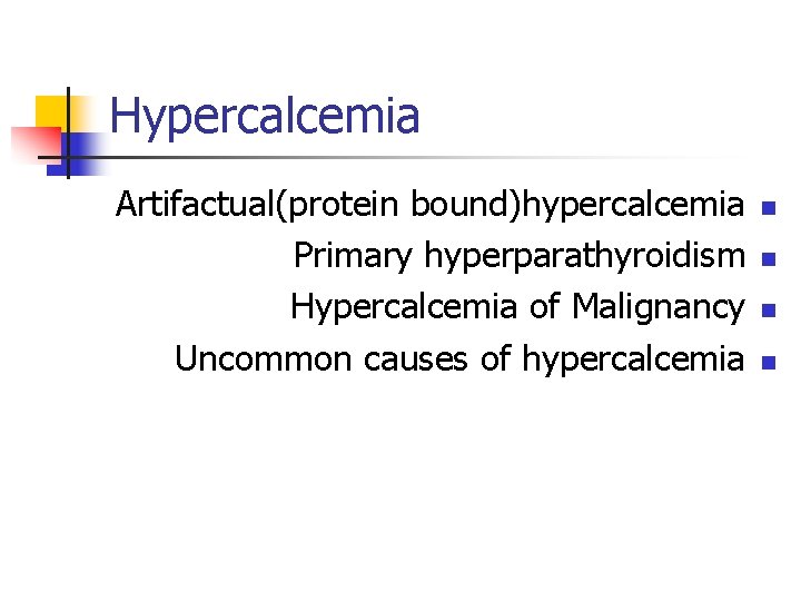 Hypercalcemia Artifactual(protein bound)hypercalcemia Primary hyperparathyroidism Hypercalcemia of Malignancy Uncommon causes of hypercalcemia n n
