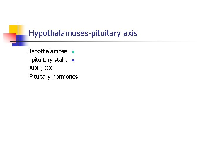 Hypothalamuses-pituitary axis Hypothalamose n -pituitary stalk n ADH, OX Pituitary hormones Hypothalamuses-pituitary axis Hypothalamose n -pituitary stalk n ADH, OX Pituitary hormones