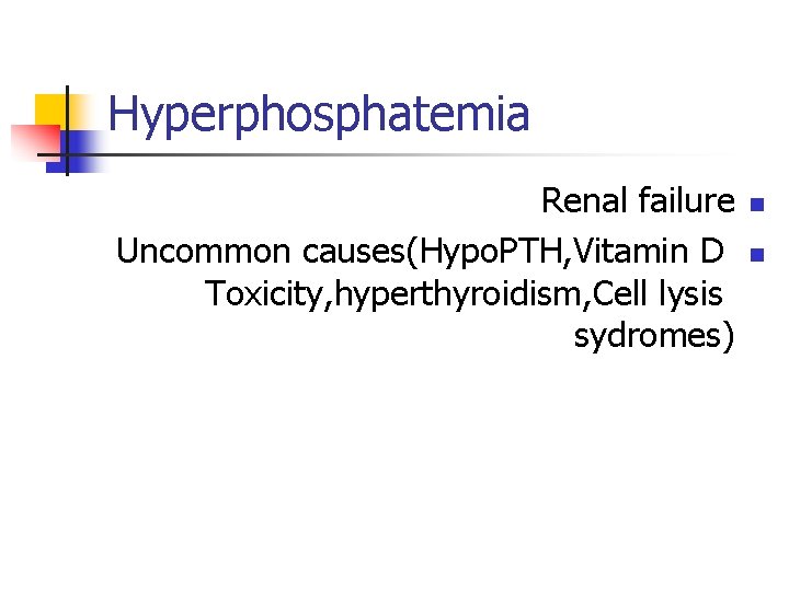 Hyperphosphatemia Renal failure Uncommon causes(Hypo. PTH, Vitamin D Toxicity, hyperthyroidism, Cell lysis sydromes) n
