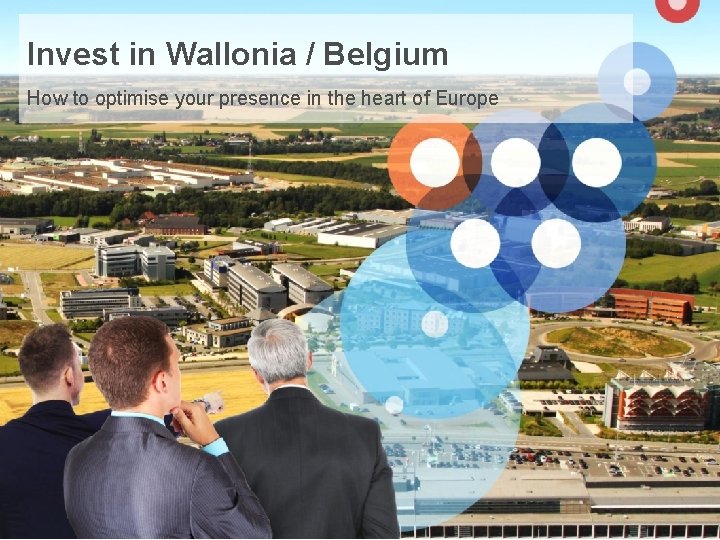 Invest in Wallonia / Belgium How to optimise your presence in the heart of