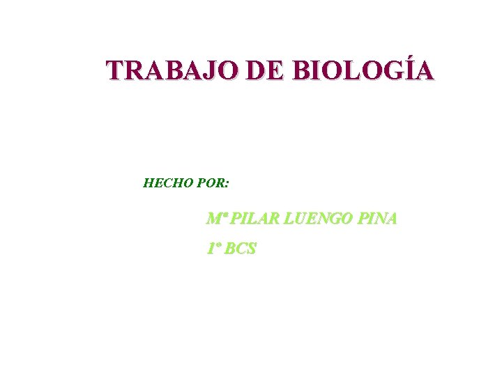 TRABAJO DE BIOLOGÍA HECHO POR: Mª PILAR LUENGO PINA 1º BCS 