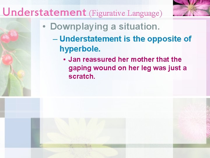 Understatement (Figurative Language) • Downplaying a situation. – Understatement is the opposite of hyperbole.