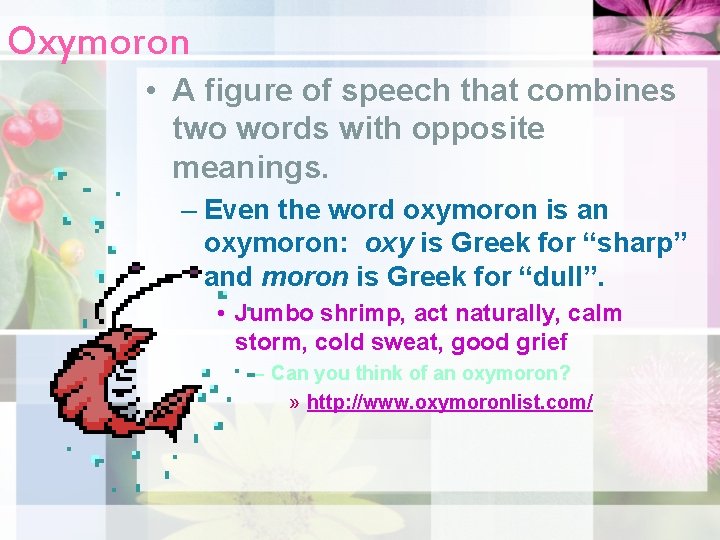 Oxymoron • A figure of speech that combines two words with opposite meanings. –