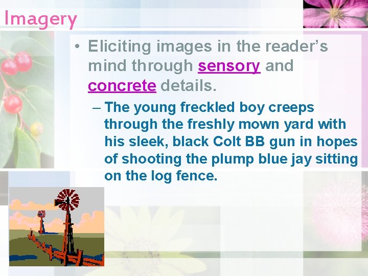 Imagery • Eliciting images in the reader’s mind through sensory and concrete details. –