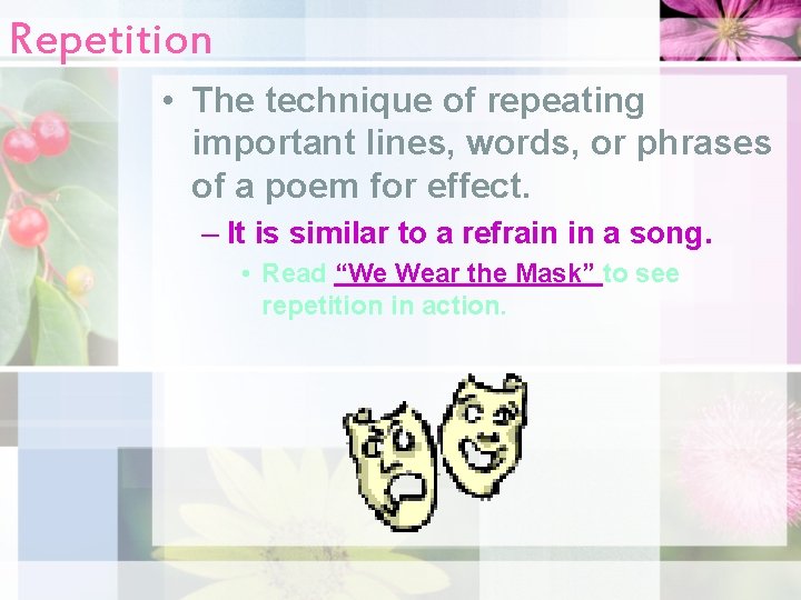 Repetition • The technique of repeating important lines, words, or phrases of a poem