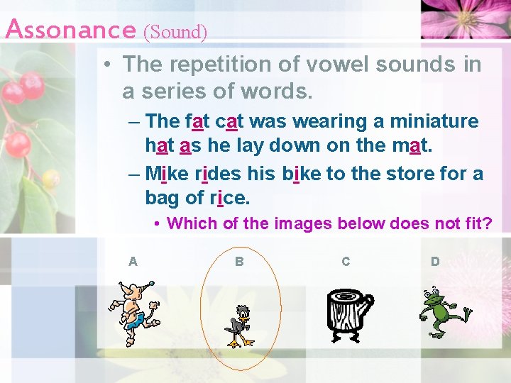 Assonance (Sound) • The repetition of vowel sounds in a series of words. –