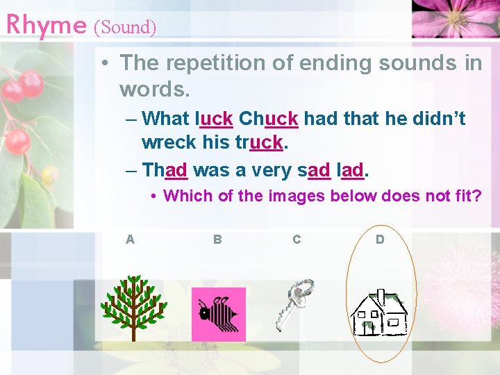 Rhyme (Sound) • The repetition of ending sounds in words. – What luck Chuck