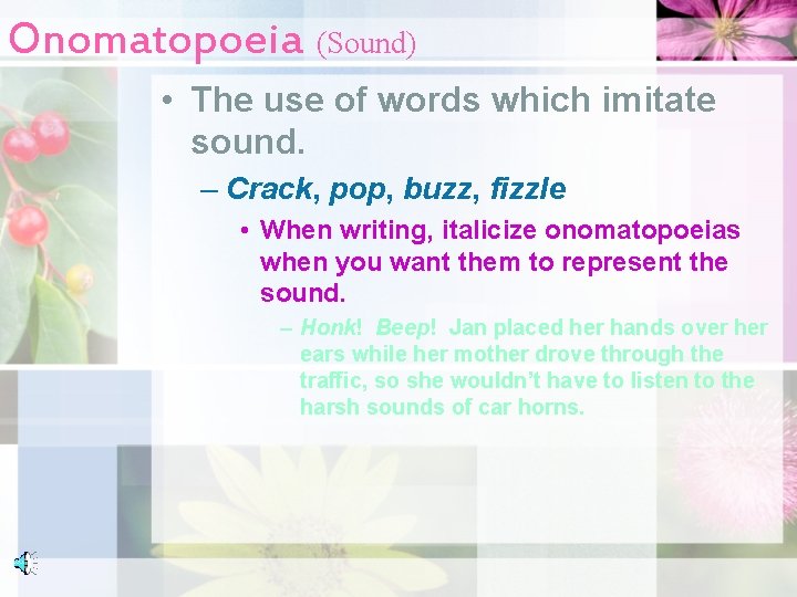 Onomatopoeia (Sound) • The use of words which imitate sound. – Crack, pop, buzz,