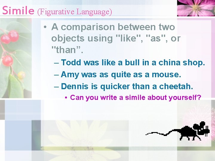 Simile (Figurative Language) • A comparison between two objects using "like", "as", or "than”.