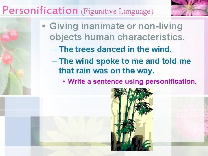 Personification (Figurative Language) • Giving inanimate or non-living objects human characteristics. – The trees