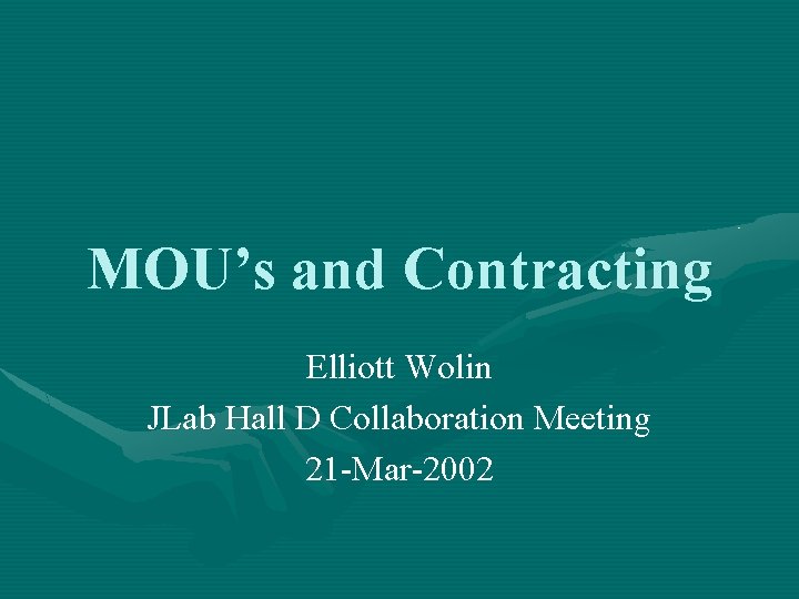 MOU’s and Contracting Elliott Wolin JLab Hall D Collaboration Meeting 21 -Mar-2002 