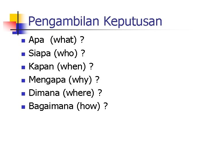 Pengambilan Keputusan n n n Apa (what) ? Siapa (who) ? Kapan (when) ?