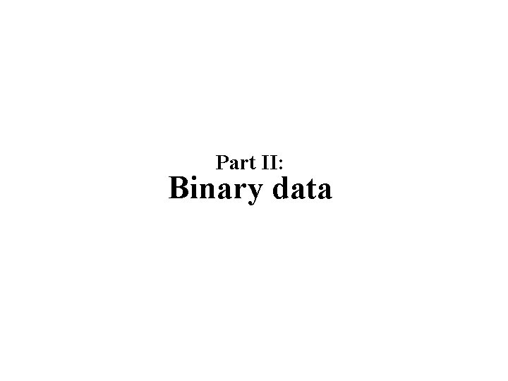 Part II: Binary data 