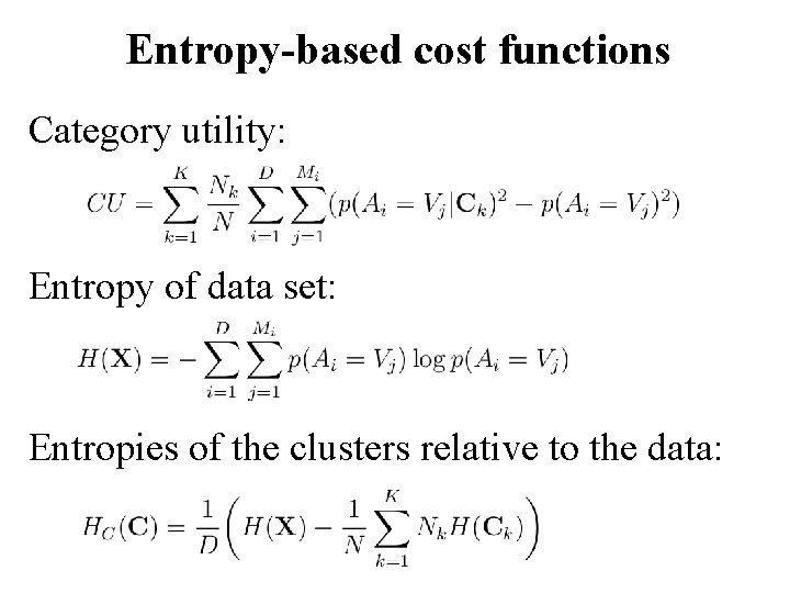 Entropy-based cost functions Category utility: Entropy of data set: Entropies of the clusters relative
