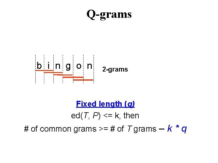 Q-grams b i n g o n 2 -grams Fixed length (q) ed(T, P)