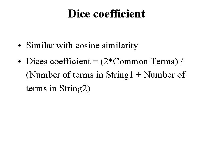 Dice coefficient • Similar with cosine similarity • Dices coefficient = (2*Common Terms) /