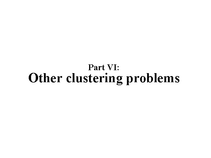 Part VI: Other clustering problems 