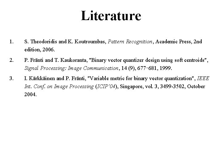 Literature 1. S. Theodoridis and K. Koutroumbas, Pattern Recognition, Academic Press, 2 nd edition,