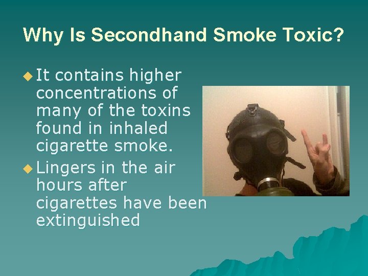 Why Is Secondhand Smoke Toxic? u It contains higher concentrations of many of the