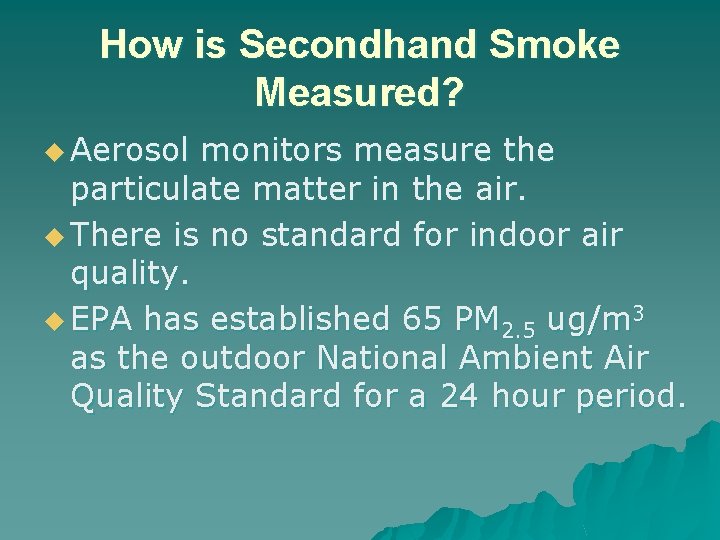 How is Secondhand Smoke Measured? u Aerosol monitors measure the particulate matter in the