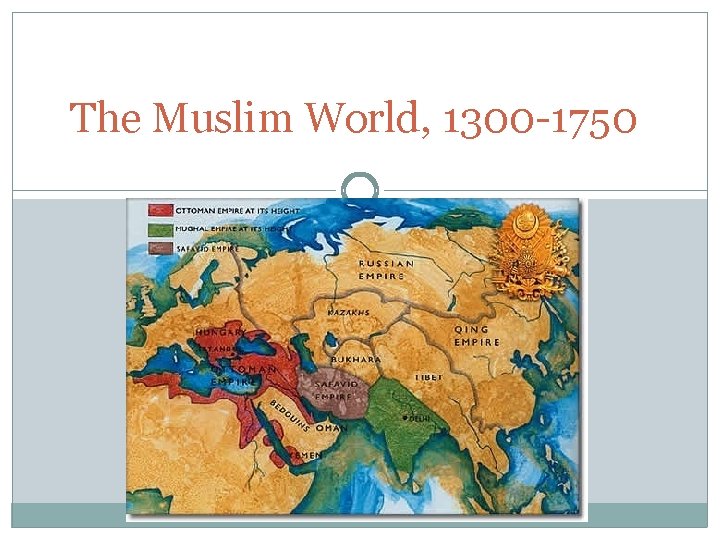 The Muslim World, 1300 -1750 