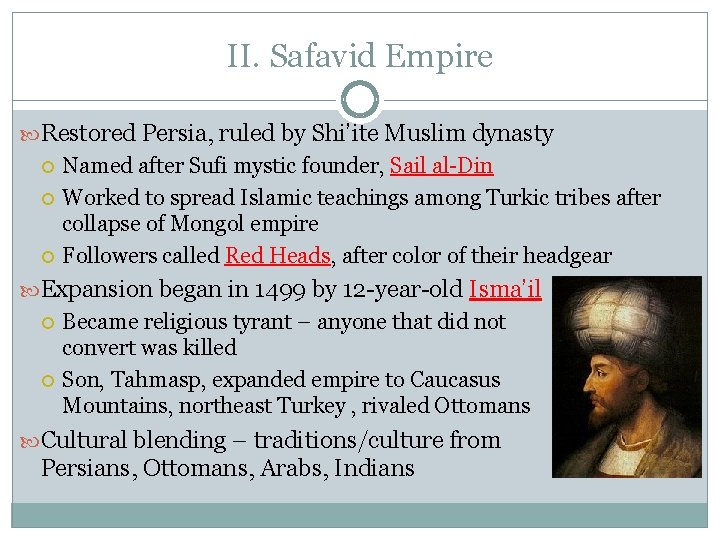 II. Safavid Empire Restored Persia, ruled by Shi’ite Muslim dynasty Named after Sufi mystic