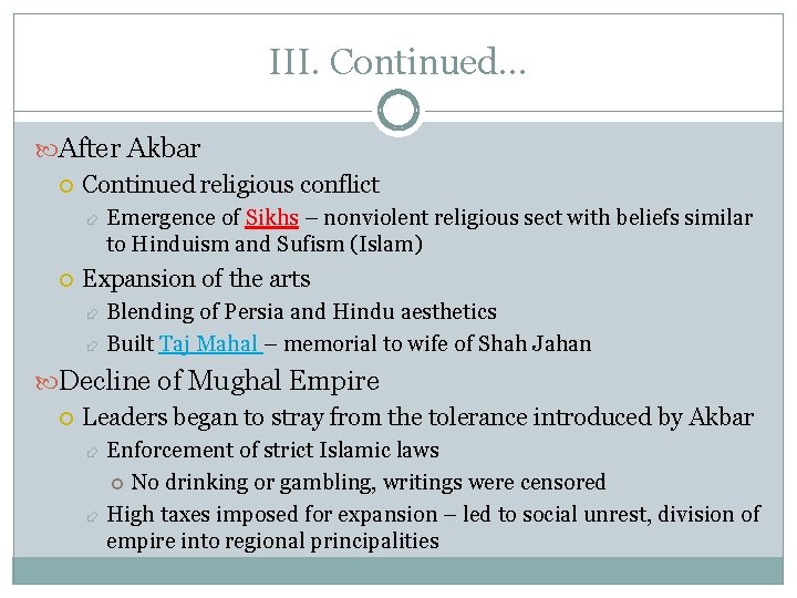 III. Continued… After Akbar Continued religious conflict Emergence of Sikhs – nonviolent religious sect