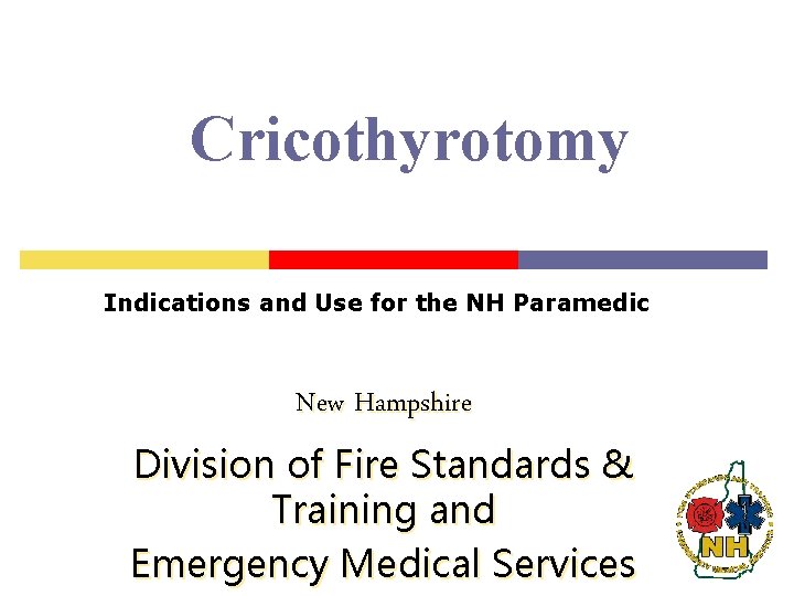 Cricothyrotomy Indications and Use for the NH Paramedic New Hampshire Division of Fire Standards Cricothyrotomy Indications and Use for the NH Paramedic New Hampshire Division of Fire Standards