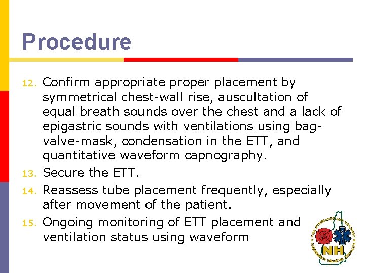 Procedure 12. 13. 14. 15. Confirm appropriate proper placement by symmetrical chest-wall rise, auscultation Procedure 12. 13. 14. 15. Confirm appropriate proper placement by symmetrical chest-wall rise, auscultation