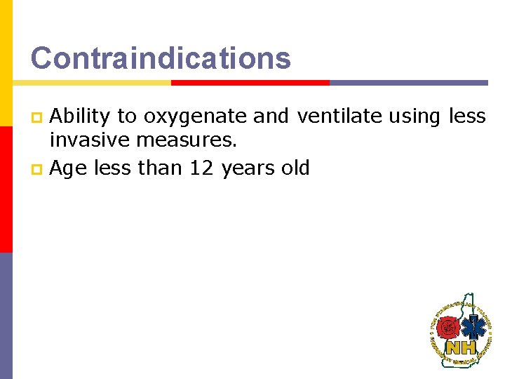 Contraindications Ability to oxygenate and ventilate using less invasive measures. p Age less than Contraindications Ability to oxygenate and ventilate using less invasive measures. p Age less than