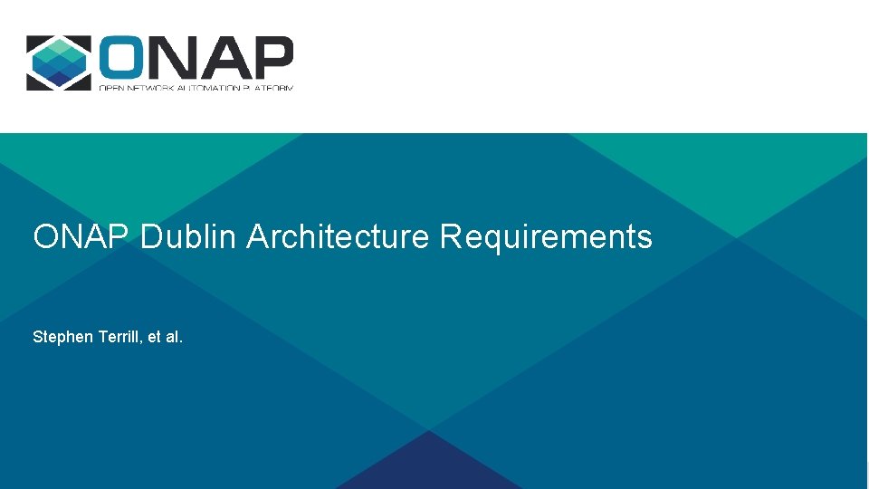 ONAP Dublin Architecture Requirements Stephen Terrill, et al. 