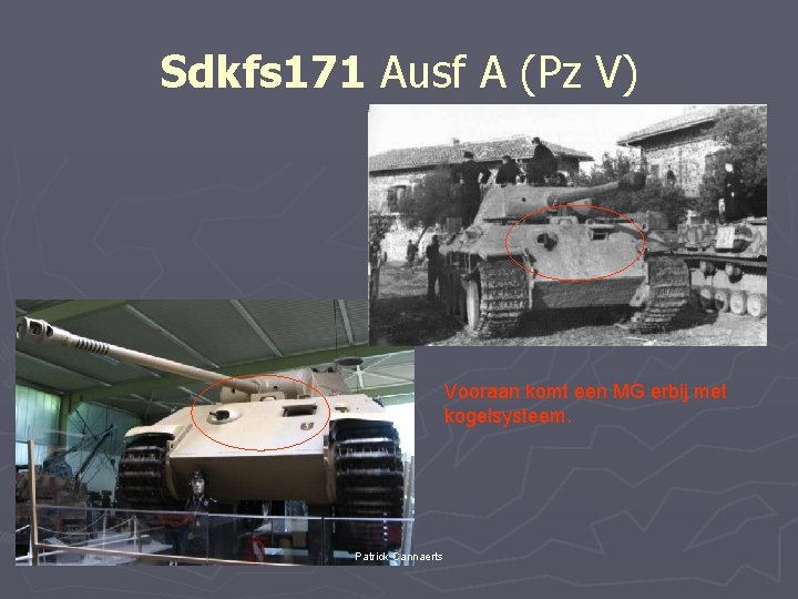 Sdkfs 171 Ausf A (Pz V) Vooraan komt een MG erbij met kogelsysteem. Patrick