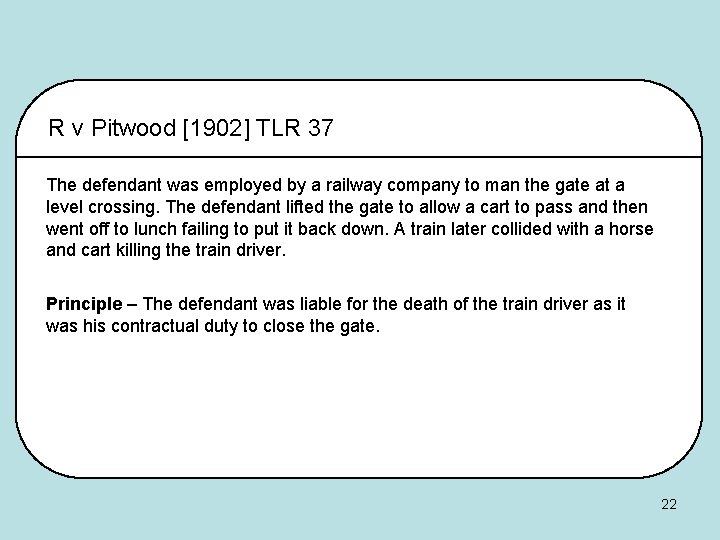 R v Pitwood [1902] TLR 37 The defendant was employed by a railway company