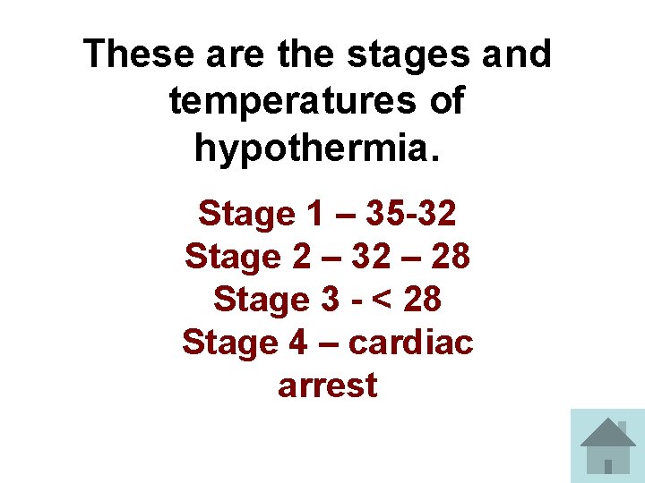 These are the stages and temperatures of hypothermia. Stage 1 – 35 -32 Stage