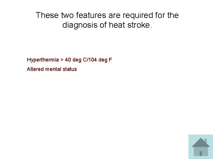 These two features are required for the diagnosis of heat stroke. Hyperthermia > 40