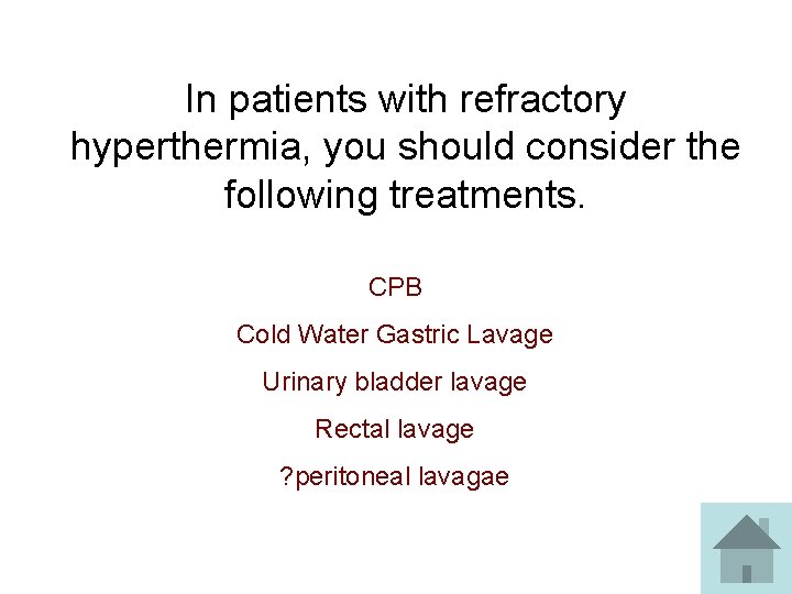 In patients with refractory hyperthermia, you should consider the following treatments. CPB Cold Water