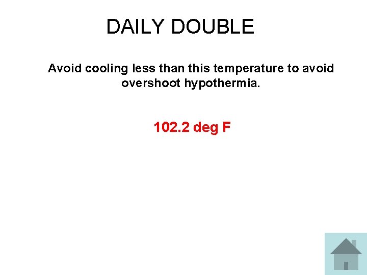 DAILY DOUBLE Avoid cooling less than this temperature to avoid overshoot hypothermia. 102. 2