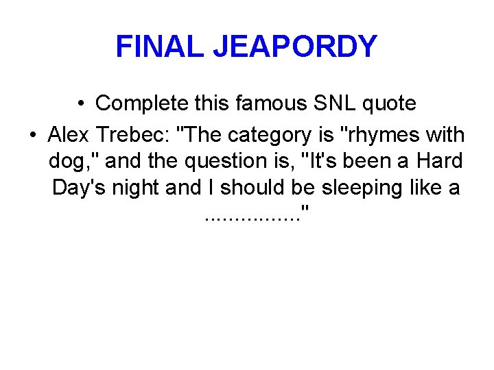 FINAL JEAPORDY • Complete this famous SNL quote • Alex Trebec: "The category is