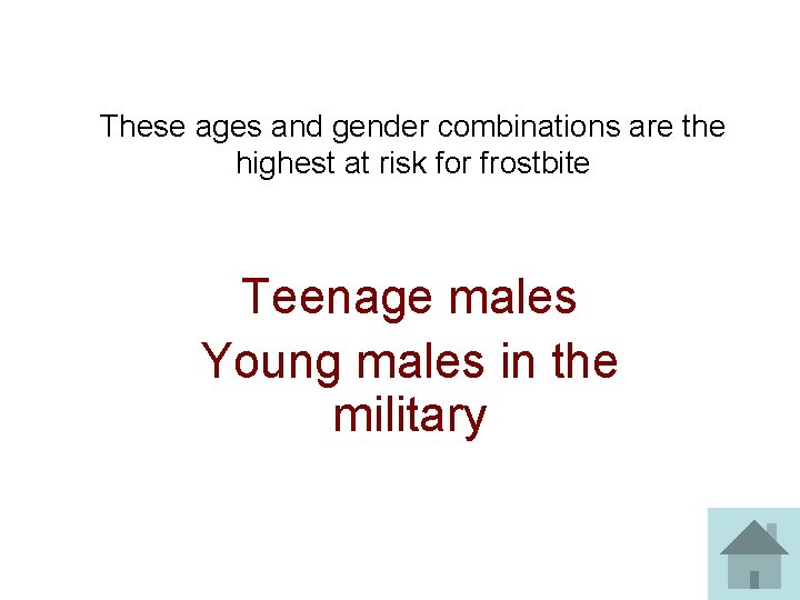 These ages and gender combinations are the highest at risk for frostbite Teenage males