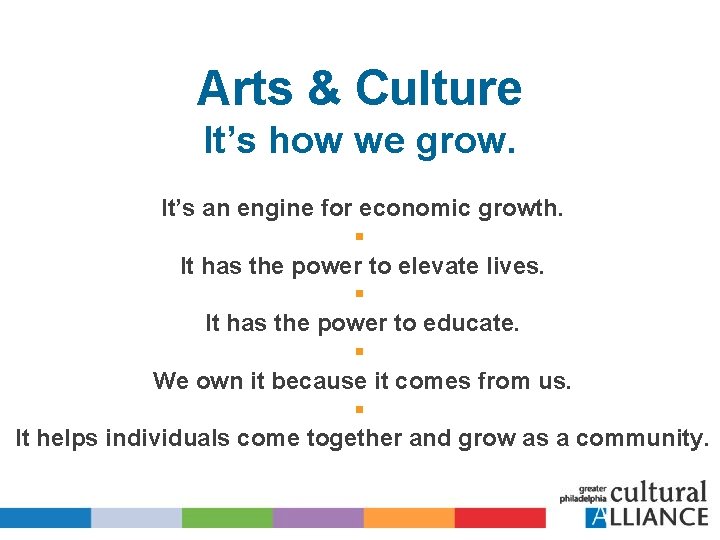 Arts & Culture It’s how we grow. It’s an engine for economic growth. §