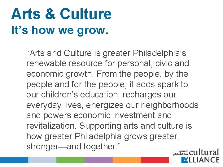 Arts & Culture It’s how we grow. “Arts and Culture is greater Philadelphia’s renewable